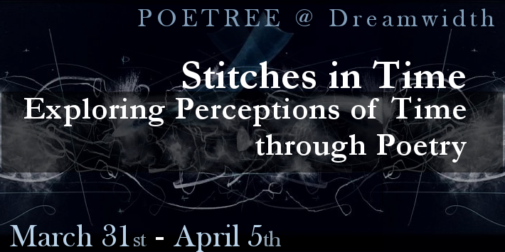 POETREE @ Dreamwidth: Stitches in Time: Exploring Perceptions of Time through Poetry: March 31st - April 5th